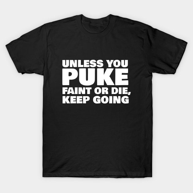 Unless You Puke Faint Or Die Keep Going T-Shirt by Rebus28